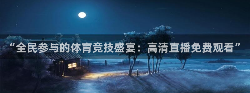 jrkan2023免费体育直播：“全民参与的体育竞技盛宴：高清直播免费观看”